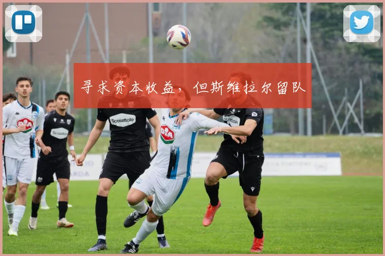 寻求资本收益,但斯维拉尔留队